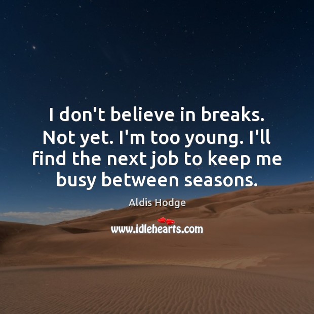 I don’t believe in breaks. Not yet. I’m too young. I’ll find Aldis Hodge Picture Quote