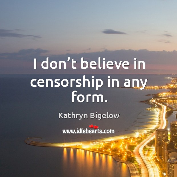 I don’t believe in censorship in any form. Image