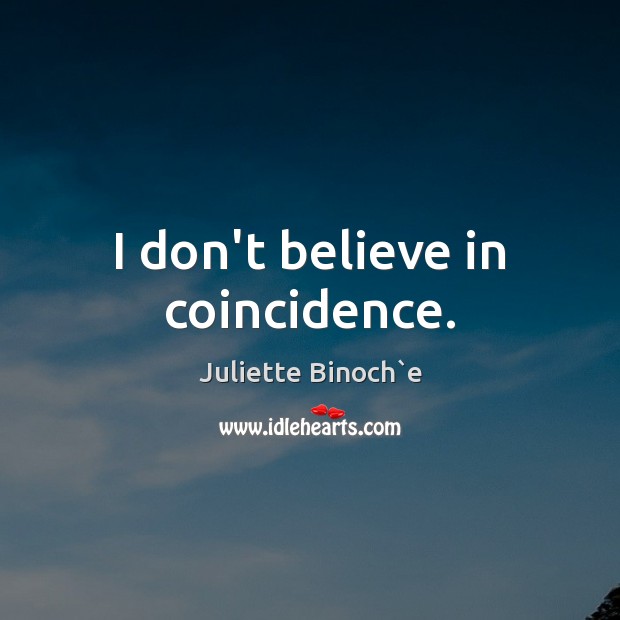 I don’t believe in coincidence. Juliette Binoch`e Picture Quote