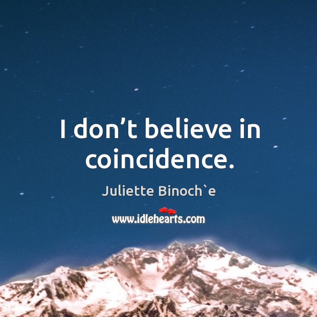 I don’t believe in coincidence. Image
