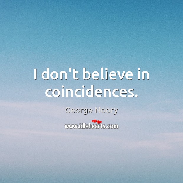 I don’t believe in coincidences. Image