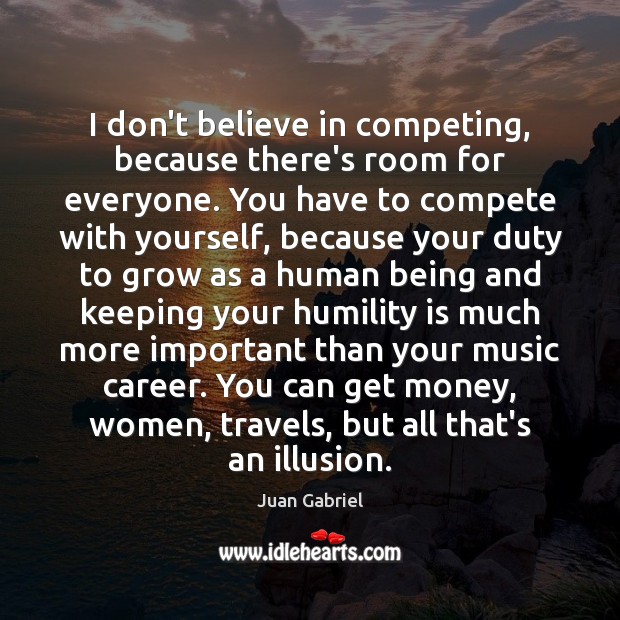 I don’t believe in competing, because there’s room for everyone. You have Juan Gabriel Picture Quote