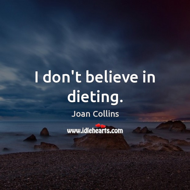 I don’t believe in dieting. Joan Collins Picture Quote