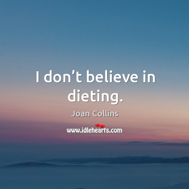 I don’t believe in dieting. Joan Collins Picture Quote