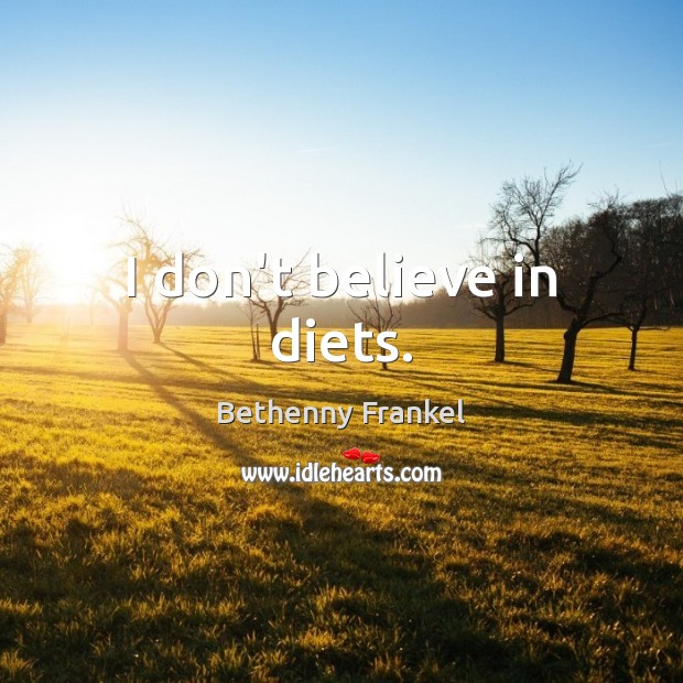 I don’t believe in diets. Bethenny Frankel Picture Quote