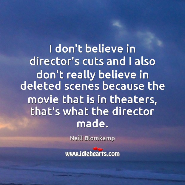 I don’t believe in director’s cuts and I also don’t really believe Neill Blomkamp Picture Quote