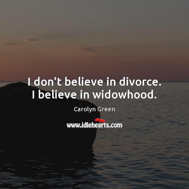 I don’t believe in divorce. I believe in widowhood. Divorce Quotes Image