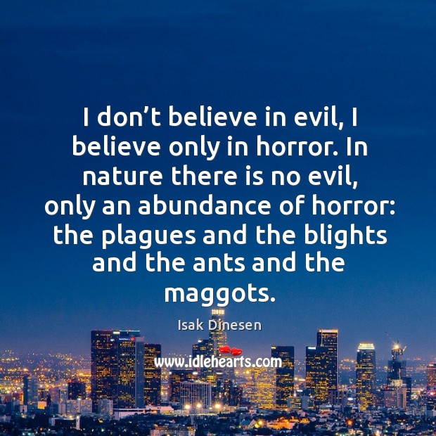 I don’t believe in evil, I believe only in horror. Isak Dinesen Picture Quote