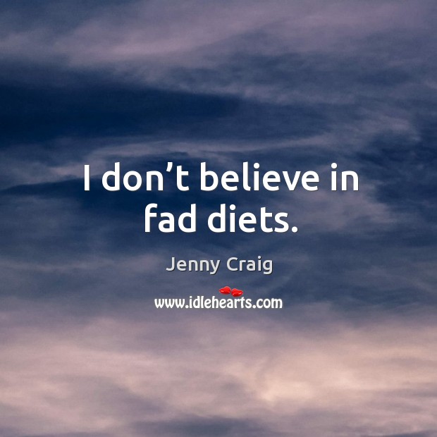 I don’t believe in fad diets. Jenny Craig Picture Quote