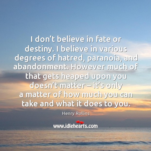 I don’t believe in fate or destiny. Henry Rollins Picture Quote