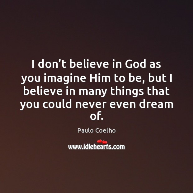 I don’t believe in God as you imagine Him to be, Paulo Coelho Picture Quote
