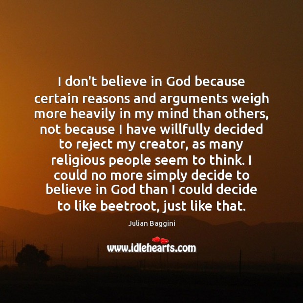 I don’t believe in God because certain reasons and arguments weigh more Image