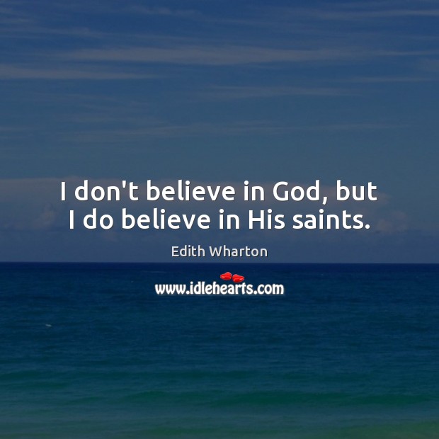 I don’t believe in God, but I do believe in His saints. Image
