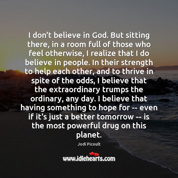 I don’t believe in God. But sitting there, in a room full Hope Quotes Image