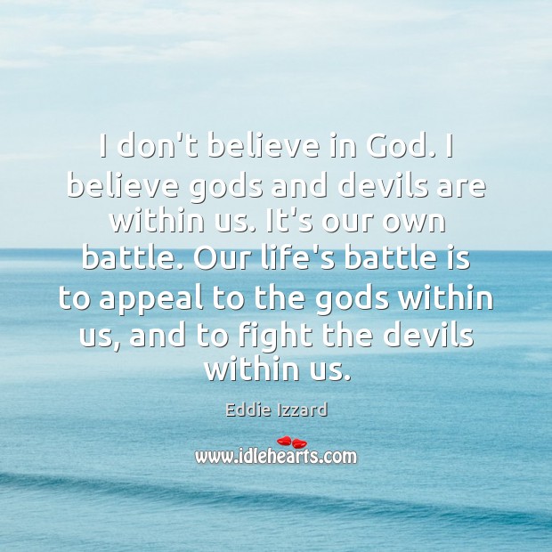 I don’t believe in God. I believe Gods and devils are within Eddie Izzard Picture Quote