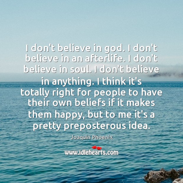 I don’t believe in God. I don’t believe in an afterlife. I Joaquin Phoenix Picture Quote