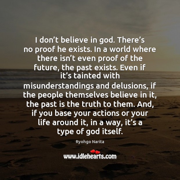 I don’t believe in God. There’s no proof he exists. Past Quotes Image