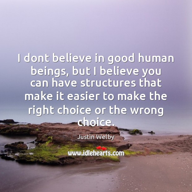 I dont believe in good human beings, but I believe you can Justin Welby Picture Quote