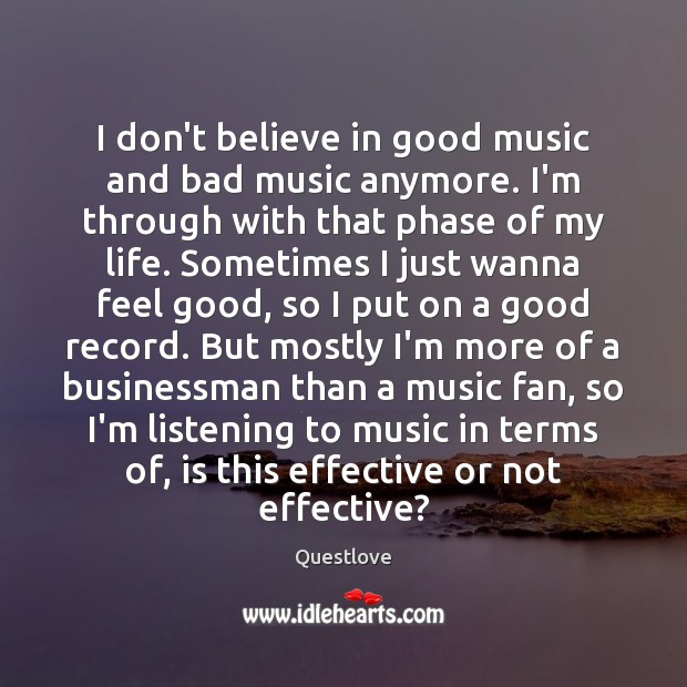 I don’t believe in good music and bad music anymore. I’m through Questlove Picture Quote