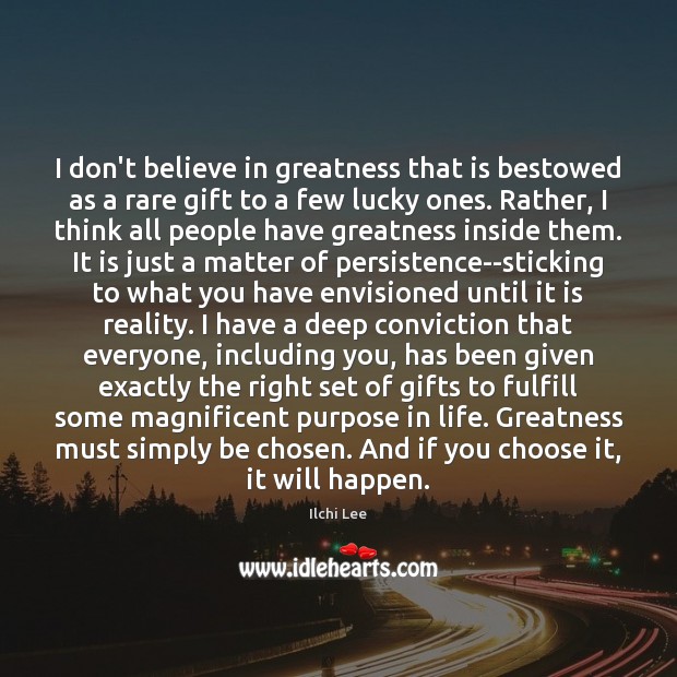 I don’t believe in greatness that is bestowed as a rare gift Ilchi Lee Picture Quote