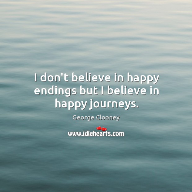 I don’t believe in happy endings but I believe in happy journeys. Image