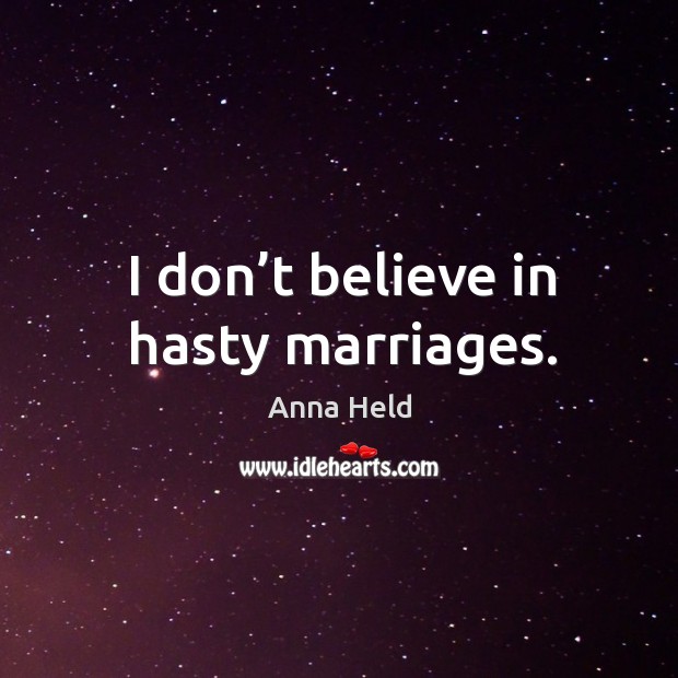 I don’t believe in hasty marriages. Image