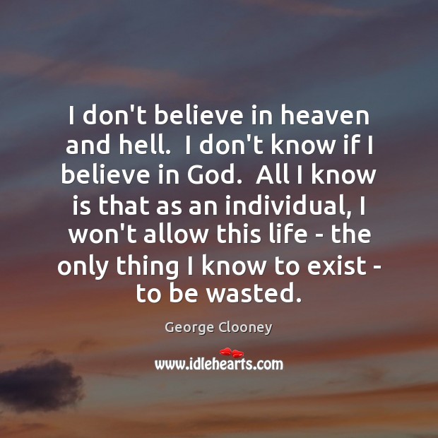 I don’t believe in heaven and hell.  I don’t know if I Believe in God Quotes Image