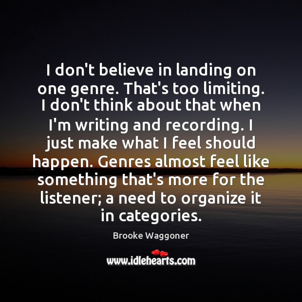 I don’t believe in landing on one genre. That’s too limiting. I Brooke Waggoner Picture Quote