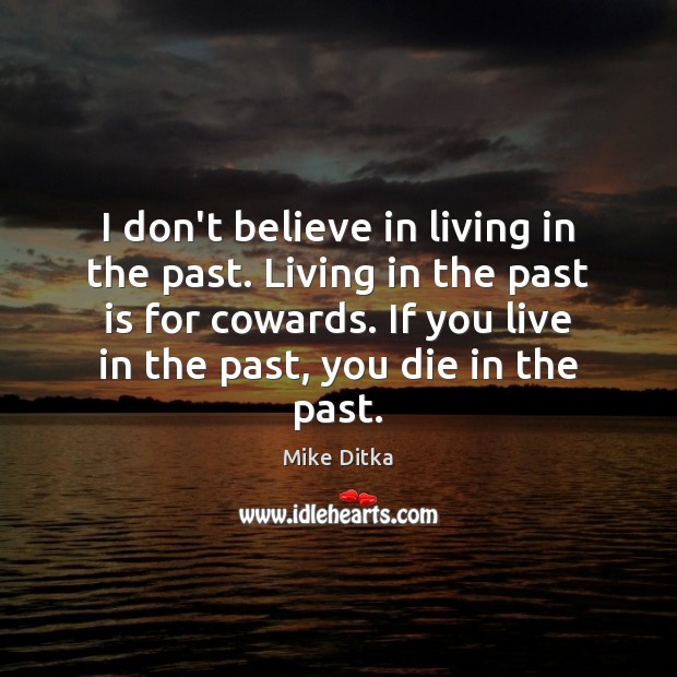 I don’t believe in living in the past. Living in the past Mike Ditka Picture Quote