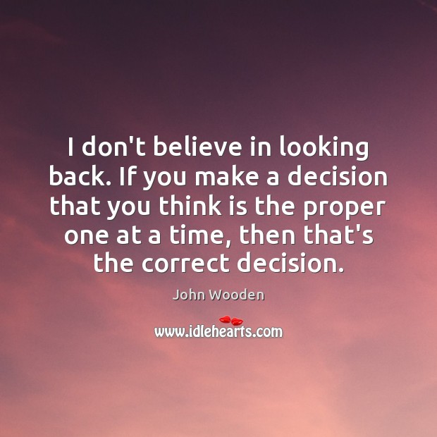 I don’t believe in looking back. If you make a decision that John Wooden Picture Quote