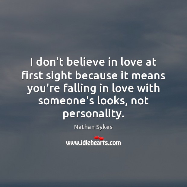 I don’t believe in love at first sight because it means you’re Falling in Love Quotes Image