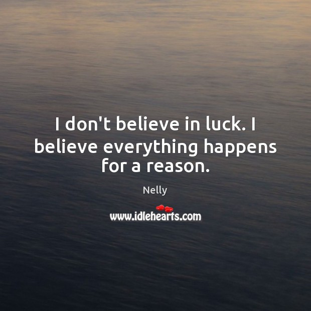 I don’t believe in luck. I believe everything happens for a reason. Nelly Picture Quote