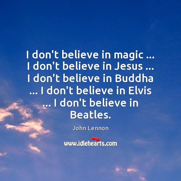 I don’t believe in magic … I don’t believe in Jesus … I don’t Image