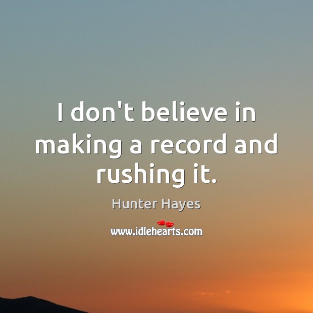 I don’t believe in making a record and rushing it. Image