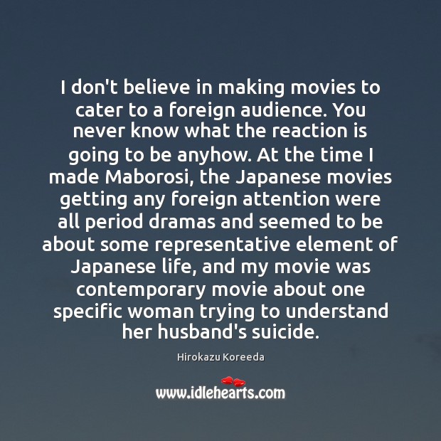 I don’t believe in making movies to cater to a foreign audience. Hirokazu Koreeda Picture Quote
