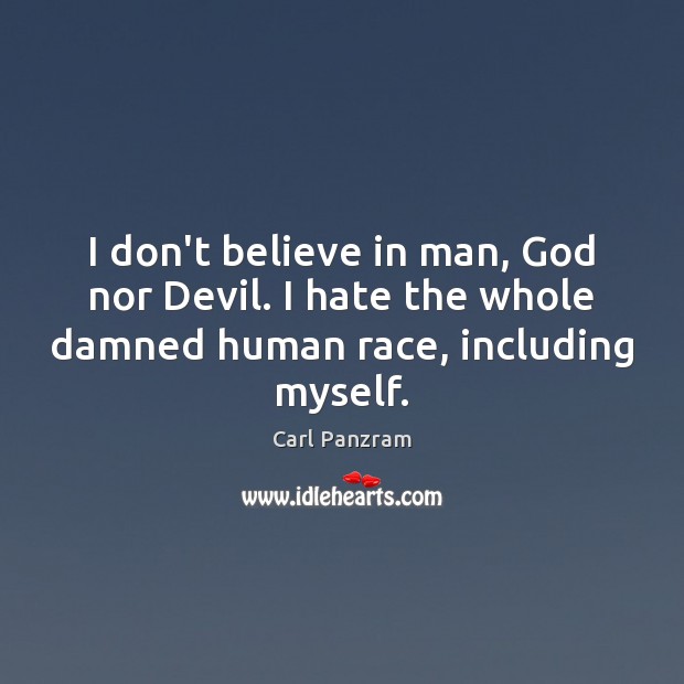I don’t believe in man, God nor Devil. I hate the whole Carl Panzram Picture Quote