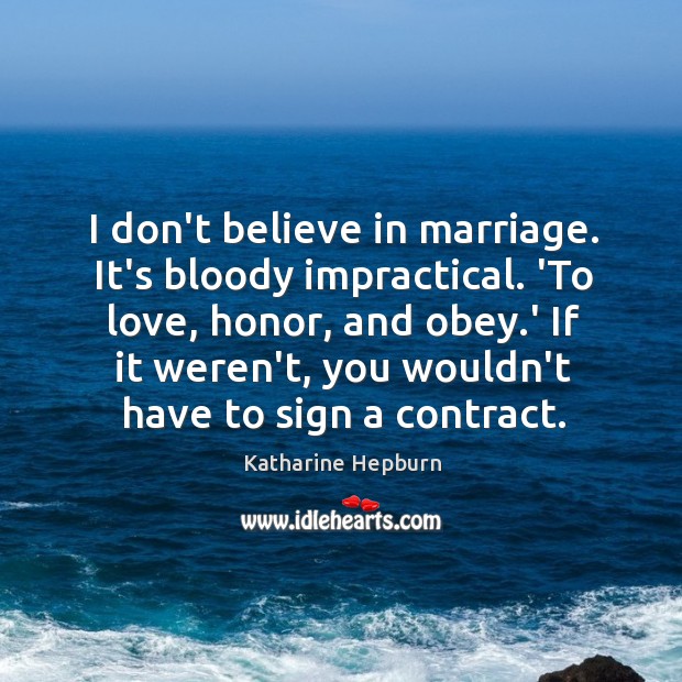 I don’t believe in marriage. It’s bloody impractical. ‘To love, honor, and Katharine Hepburn Picture Quote