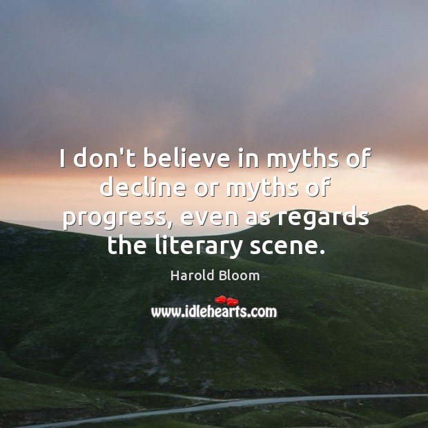 I don’t believe in myths of decline or myths of progress, even Image