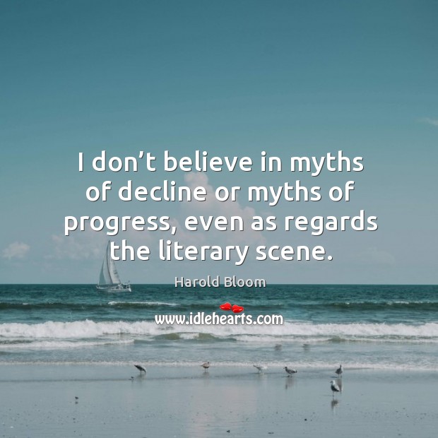 I don’t believe in myths of decline or myths of progress, even as regards the literary scene. Image