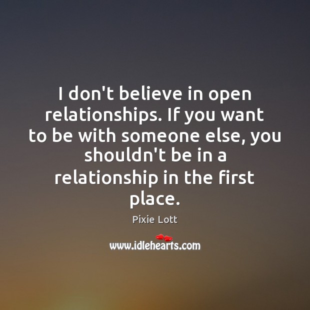 I don’t believe in open relationships. If you want to be with Pixie Lott Picture Quote