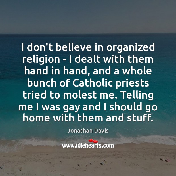 I don’t believe in organized religion – I dealt with them hand Jonathan Davis Picture Quote