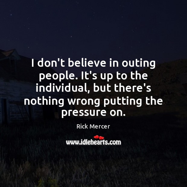 I don’t believe in outing people. It’s up to the individual, but Image
