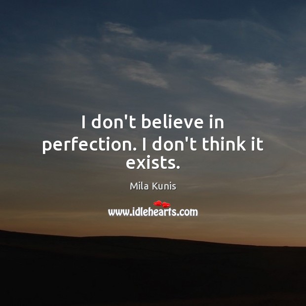 I don’t believe in perfection. I don’t think it exists. Mila Kunis Picture Quote