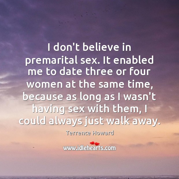 I don’t believe in premarital sex. It enabled me to date three Terrence Howard Picture Quote