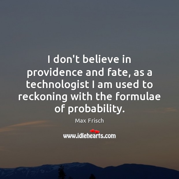 I don’t believe in providence and fate, as a technologist I am Image
