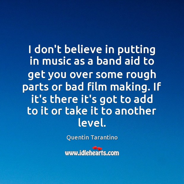 I don’t believe in putting in music as a band aid to Quentin Tarantino Picture Quote