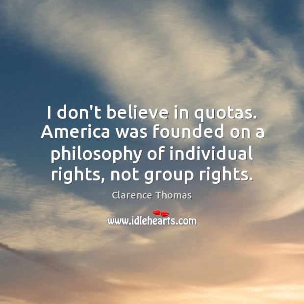 I don’t believe in quotas. America was founded on a philosophy of Clarence Thomas Picture Quote