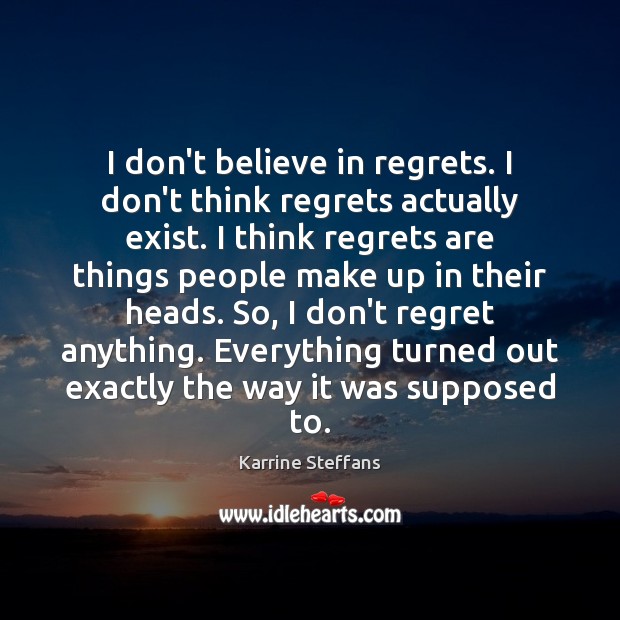 I don’t believe in regrets. I don’t think regrets actually exist. I Karrine Steffans Picture Quote