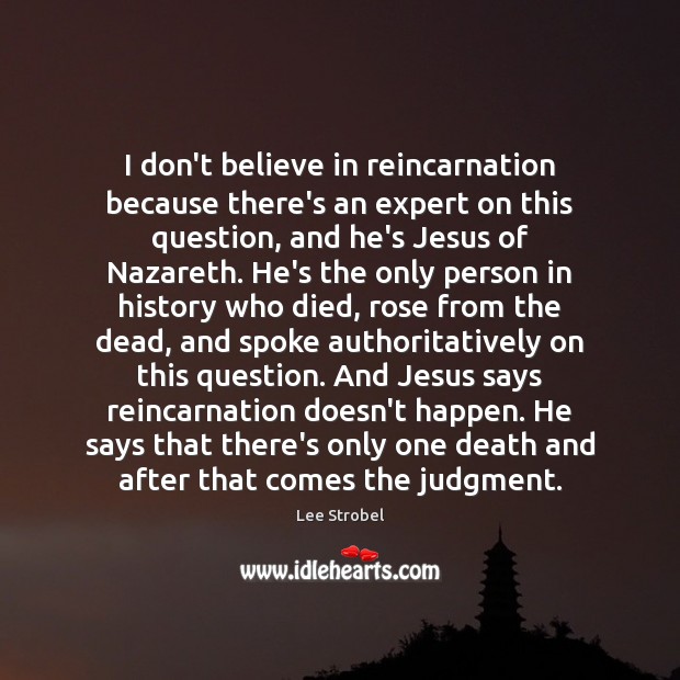 I don’t believe in reincarnation because there’s an expert on this question, Lee Strobel Picture Quote