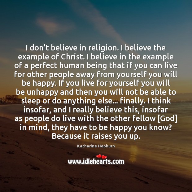 I don’t believe in religion. I believe the example of Christ. I Image